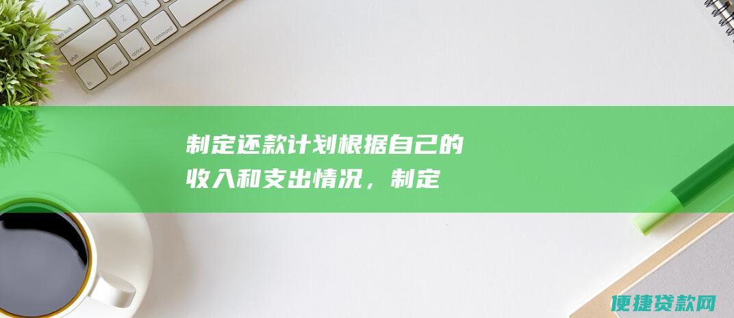 制定还款计划：根据自己的收入和支出情况，制定一个合理的还款计划，确保每月按时足额还款。