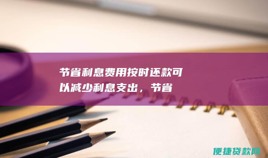 节省费用按时可以减少支出，节省