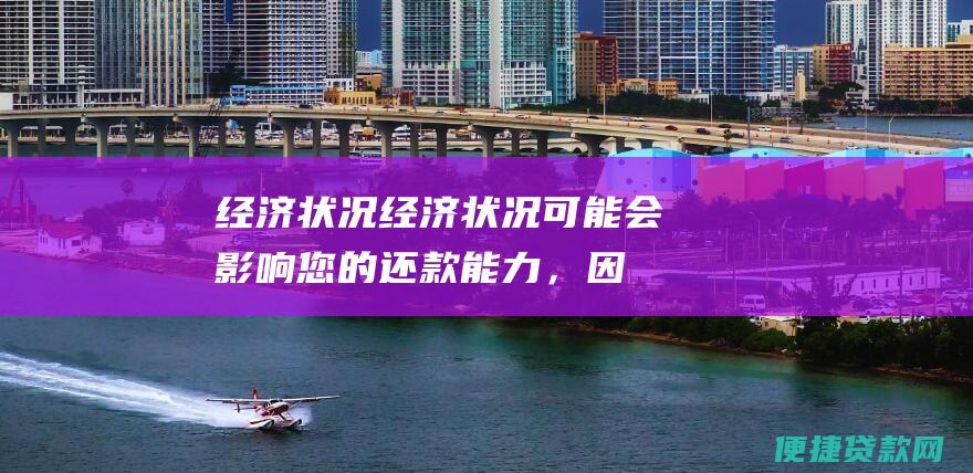 经济状况：经济状况可能会影响您的还款能力，因此请考虑未来潜在的收入变化。