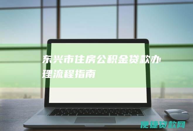 东兴市住房公积金贷款办理流程指南