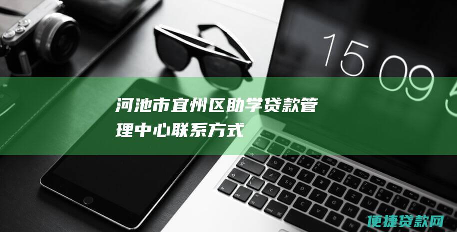 河池市宜州区助学贷款管理中心联系方式