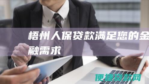 梧州人保贷款：满足您的金融需求