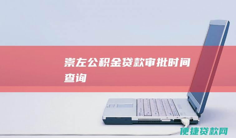 崇左公积金贷款审批时间查询