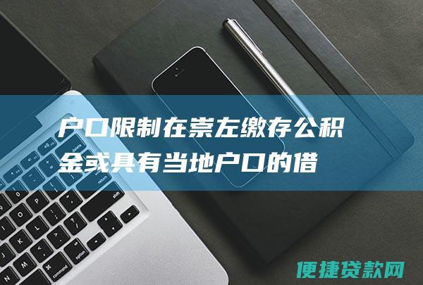 户口限制：在崇左缴存公积金或具有当地户口的借款人，公积金贷款额度更高；