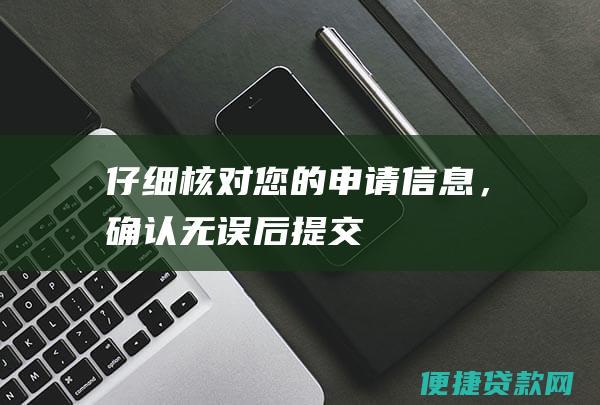 仔细核对您的申请信息，确认无误后提交