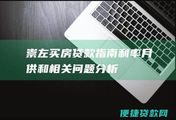 崇左买房贷款指南：利率、月供和相关问题分析