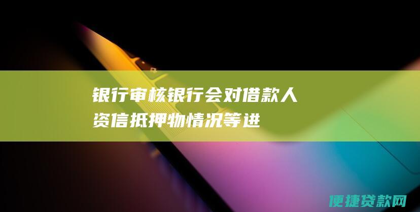 银行审核：银行会对借款人资信、抵押物情况等进行审核