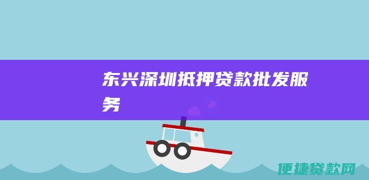 东兴深圳抵押贷款批发服务