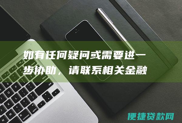 如有任何疑问或需要进一步协助，请联系相关金融机构。