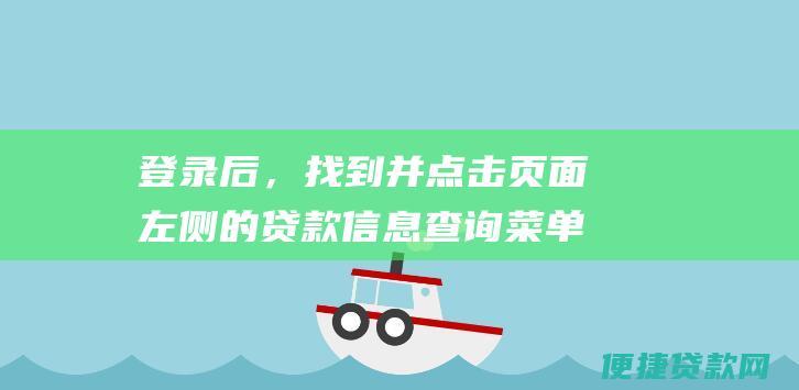 登录后，找到并点击页面左侧的贷款信息查询菜单