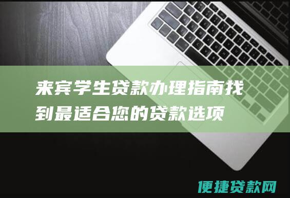 来宾学生贷款办理指南找到最适合您的贷款选项