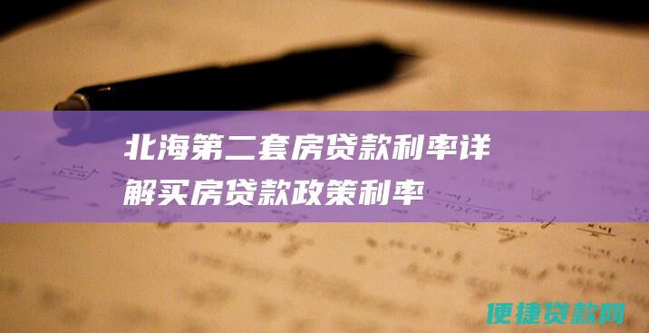 北海第二套房贷款利率详解：买房贷款政策、利率趋势、申请条件一览