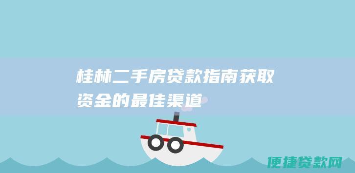 桂林二手房贷款指南：获取资金的最佳渠道