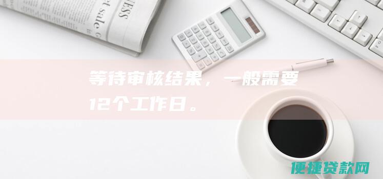 等待结果，一般需要12个工作日。