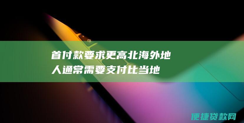 首付款更高北海外地人通常需要支付比当地