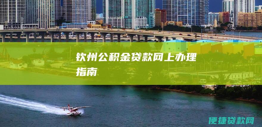 钦州公积金贷款网上办理指南