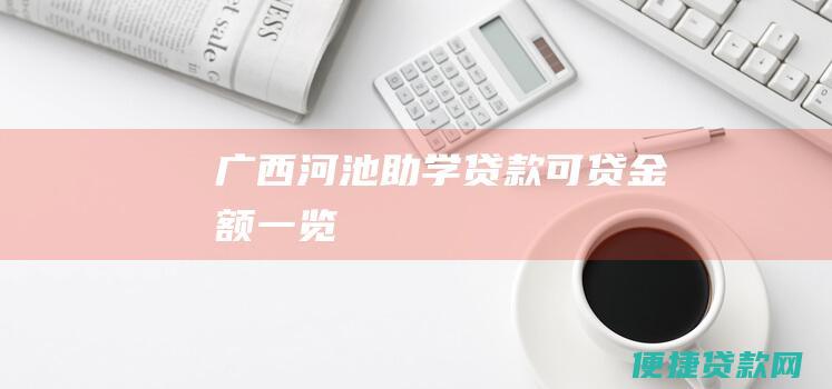 广西河池助学贷款可贷金额一览