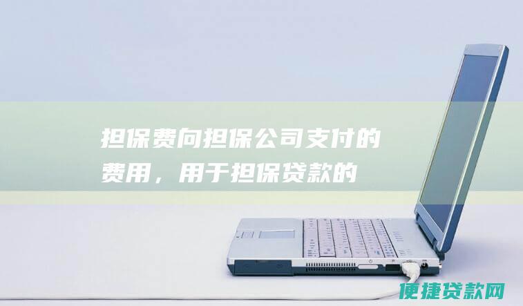 担保费向担保公司支付的费用，用于担保贷款的