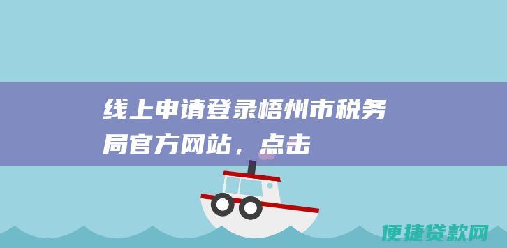 线上申请：登录梧州市税务局官方网站（），点击税费服务栏目中的税贷直连模块，按照提示操作。