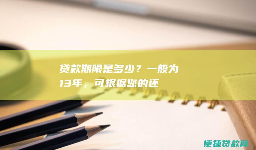 贷款期限是多少？一般为1-3年，可根据您的还款能力灵活调整。