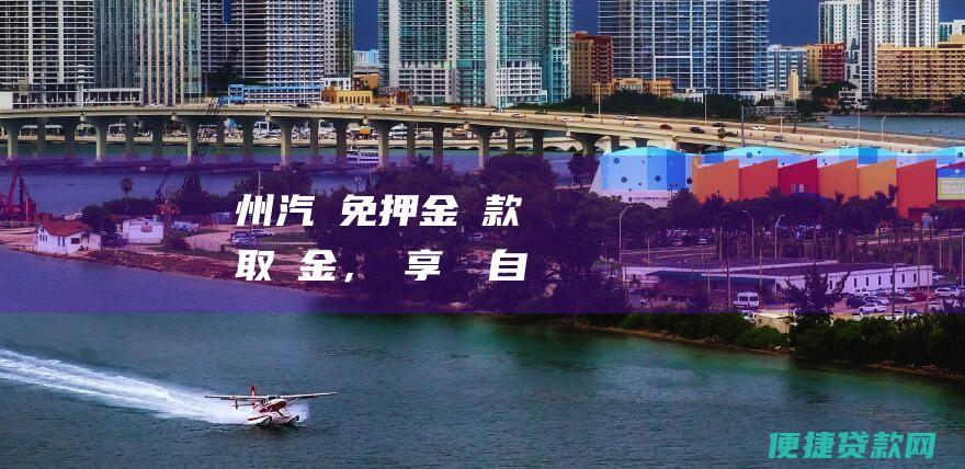 欽州汽車免押金貸款：輕鬆獲取資金，暢享財務自由