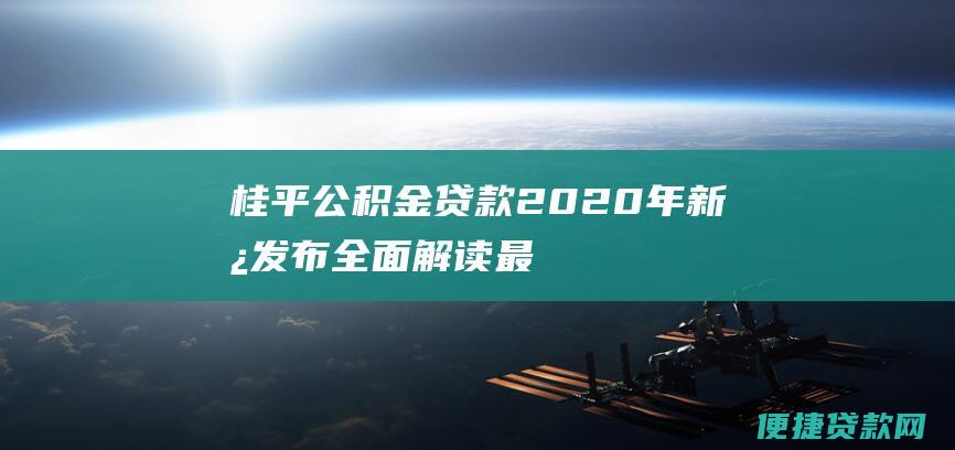 桂平公积金贷款2020年新政发布全面解读最