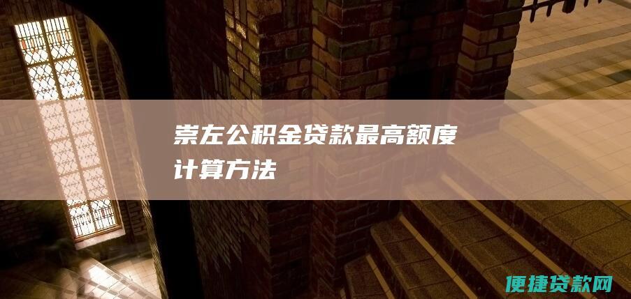 崇左公积金贷款最高额度计算方法