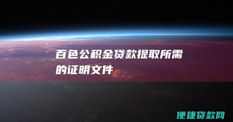 百色公积金贷款提取所需的证明文件