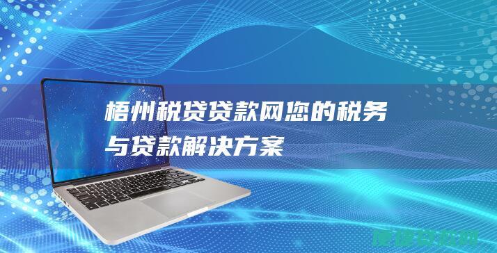 梧州税贷贷款网：您的税务与贷款解决方案