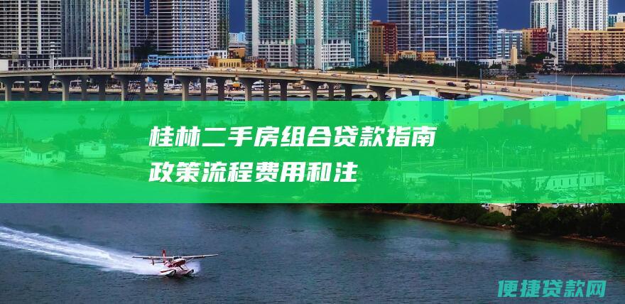 桂林二手房组合贷款指南政策费用和注