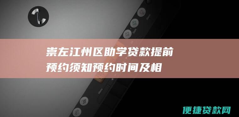 崇左江州区助学贷款提前预约须知预约时间及相