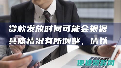 贷款发放时间可能会根据具体情况有所调整，请以查询结果为准。