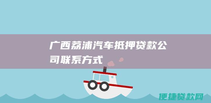 广西荔浦汽车抵押贷款公司联系方式