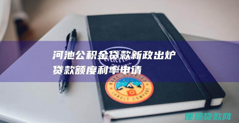 河池公积金贷款新政出炉<a href=