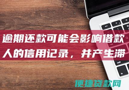 逾期还款可能会影响借款人的信用记录，并产生滞纳金。