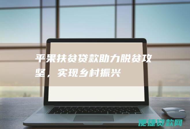 平果扶贫贷款：助力脱贫攻坚，实现乡村振兴