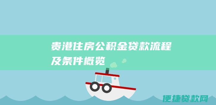 贵港住房公积金贷款流程及条件概览