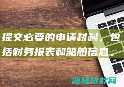 提交必要的申请材料，包括财务报表和船舶信息。