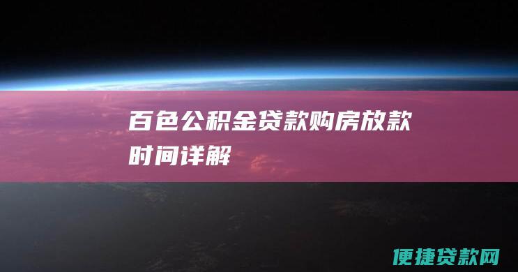 百色公积金贷款购房放款时间详解