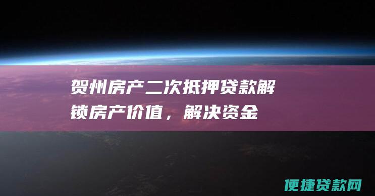 贺州房产二次抵押贷款：解锁房产价值，解决资金难题