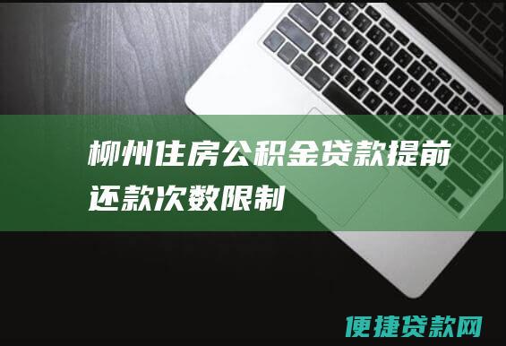 柳州住房公积金贷款提前还款次数限制