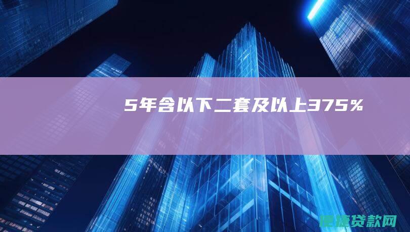 5年（含）以下（二套及以上）：3.75%