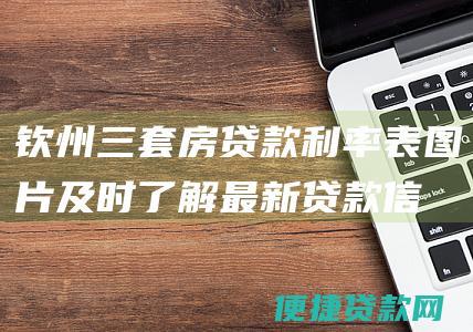 钦州三套房贷款利率表图片：及时了解最新贷款信息