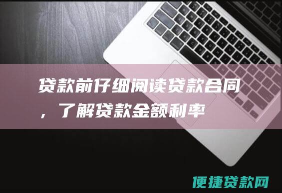 贷款前仔细阅读贷款合同，了解贷款金额、利率、还款方式、违约责任等条款