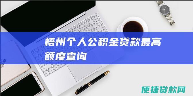 梧州个人公积金贷款最高额度查询