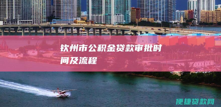 钦州市公积金贷款审批时间及流程