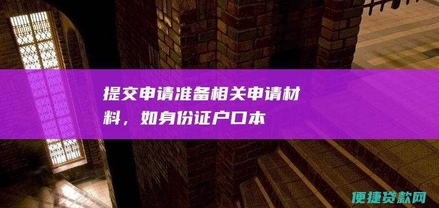 提交申请：准备相关申请材料，如身份证、户口本、房产证、收入证明等，向银行提交贷款申请。