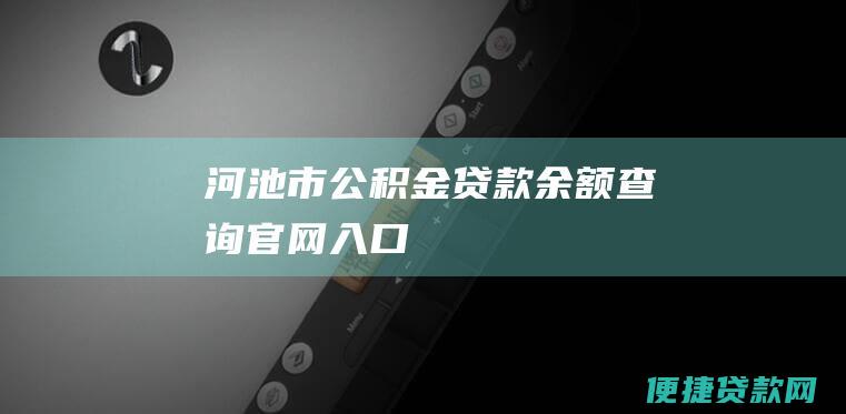 河池市公积金贷款余额查询官网入口