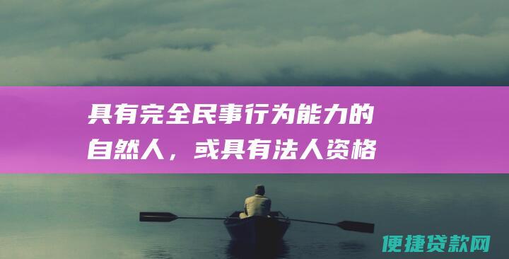 具有完全民事行为能力的自然人，或具有法人资格的企业、事业单位、社会团体。