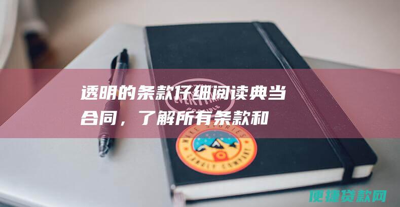 透明的条款：仔细阅读典当合同，了解所有条款和条件，包括典当期限、利息率和违约费用。